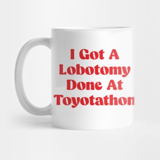 I Got A Lobotomy Done At Toyotathon - sarcastic Mug